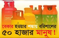 বরিশালে গ্যাস সংকট চরমে, কর্মহীন হওয়ার শঙ্কায় ৫০ হাজার মানুষ!